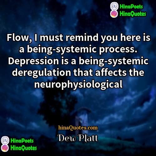 Dew Platt Quotes | Flow, I must remind you here is